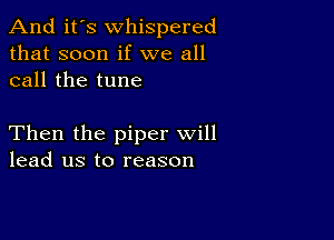 And it's whispered
that soon if we all
call the tune

Then the piper will
lead us to reason