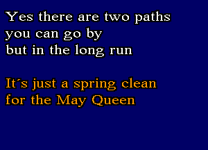 Yes there are two paths
you can go by
but in the long run

IFS just a spring clean
for the May Queen