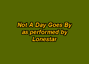 Not A Day Goes By

as performed by
Lonestar