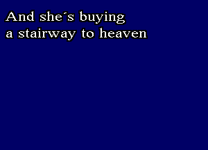 And She's buying
a stairway to heaven