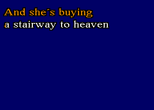 And She's buying
a stairway to heaven