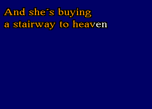 And She's buying
a stairway to heaven