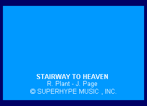 STAIRWAY T0 HEAVEN
R Plant - J Page

6' SUPERHYPE MUSIC .INC