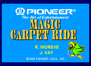 (U) pnnweew

7776 Art of Entertainment

MAGXG
GARPE'JI' )RHNE

R. MOREVE 50 5
J. KAY E21- r3?
61994PIONEERLDCA,C N