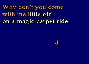 TWhy don't you come
with me little girl
on a magic carpet ride