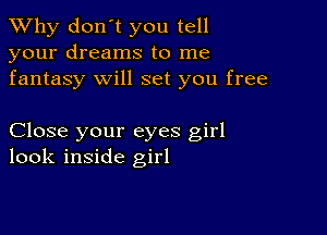 TWhy don't you tell
your dreams to me
fantasy will set you free

Close your eyes girl
look inside girl