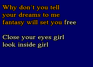 TWhy don't you tell
your dreams to me
fantasy will set you free

Close your eyes girl
look inside girl