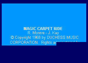 MAGIC CARPET RIDE

R Moreve J Kay
Q Copyright 1988 by DUCHESS MUSIIC
CORPORATION nghis a(' 