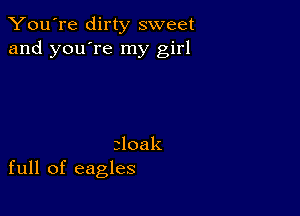 You're dirty sweet
and you're my girl

zloak
full of eagles