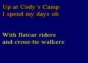 Up at Cody's Camp
I spend my days oh

XVith flatcar riders
and cross-tie walkers