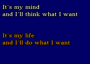 It's my mind
and I'll think What I want

It's my life
and I'll do What I want