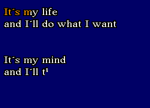 It's my life
and I'll do what I want

IFS my mind
and I'll tt