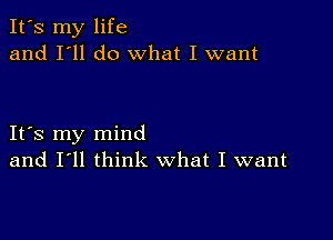 It's my life
and I'll do what I want

IFS my mind
and I'll think what I want