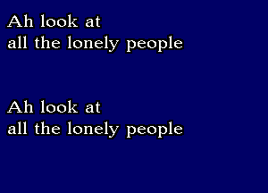 Ah look at
all the lonely people

Ah look at
all the lonely people