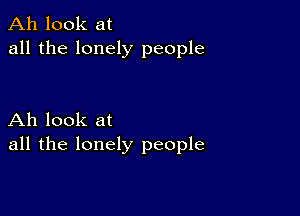 Ah look at
all the lonely people

Ah look at
all the lonely people