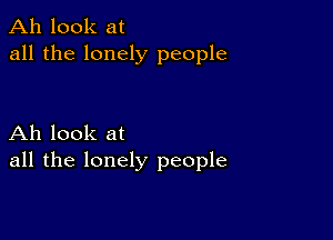 Ah look at
all the lonely people

Ah look at
all the lonely people