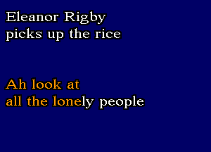 Eleanor Rigby
picks up the rice

Ah look at
all the lonely people