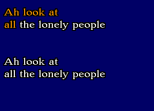 Ah look at
all the lonely people

Ah look at
all the lonely people