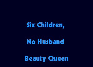 Six Children,

No Husband

Beautyr Queen