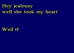 Hey jealousy
well she took my heart

XVell tr