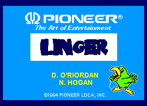 (U) PIONEERQ

7716 Art ofEnterialnment

O'RIORDAN
aim) HOGAN
mom nausea LUCA, mc