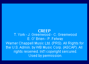 CREEP

TV York- J Greenwood - 0 Greenwood
E 0' Bnen - P Fetway
Warner Chappell MUSIC Ltd (PR8). All Rights for
the US. Admin va8 Musnc Corp. (ASCAP). All
rights reserved Int'l copyright sercured.
Used by permission