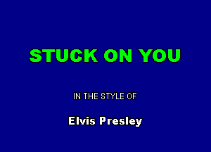 STUCK ON YOU

IN THE STYLE 0F

Elvis Presley