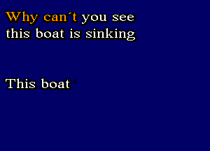 TWhy can't you see
this boat is sinking

This boat