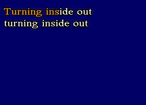 Turning inside out
turning inside out