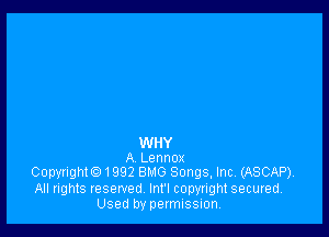 WHY
A Lennox

Copyrighto1992 BMO Songs, Inc. (ASCAP).
All rights reserved Int'l copyright secured.
Used by permission,