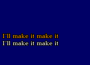 I11 make it make it
I'll make it make it