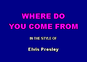 IN THE STYLE 0F

Elvis Presley