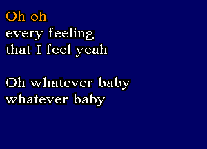 Oh 011
every feeling
that I feel yeah

Oh whatever baby
Whatever baby