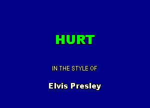 IHIUIRT

IN THE STYLE 0F

Elvis Presley