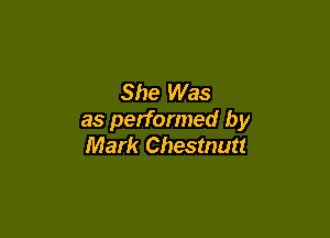 She Was

as performed by
Mark Chestnut!