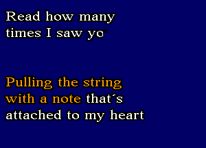 Read how many
times I saw yo

Pulling the string
With a note that's
attached to my heart