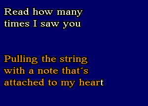 Read how many
times I saw you

Pulling the string
With a note that's
attached to my heart