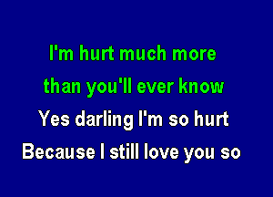 I'm hurt much more
than you'll ever know
Yes darling I'm so hurt

Because I still love you so
