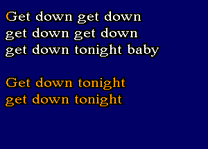 Get down get down
get down get down
get down tonight baby

Get down tonight
get down tonight