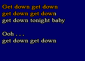 Get down get down
get down get down
get down tonight baby

Ooh . . .
get down get down