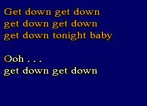 Get down get down
get down get down
get down tonight baby

Ooh . . .
get down get down