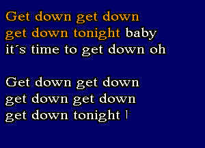 Get down get down
get down tonight baby
it's time to get down oh

Get down get down
get down get down
get down tonight I