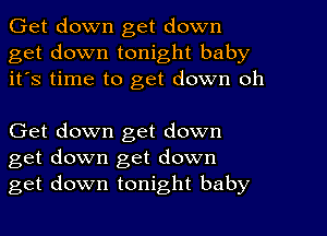 Get down get down
get down tonight baby
it's time to get down oh

Get down get down
get down get down
get down tonight baby