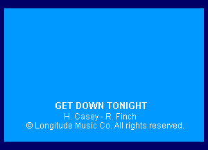 GET DOWN TONIGHT

H Casev- R Finch
Longitude Musnc Co All rights reserved