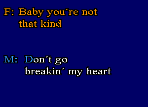 F2 Baby you're not
that kind

M2 Don't go
breakin' my heart