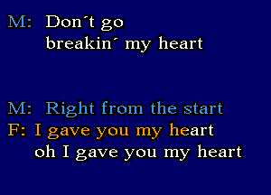 M2 Don't go
breakin' my heart

M2 Right from the start
F2 I gave you my heart
oh I gave you my heart