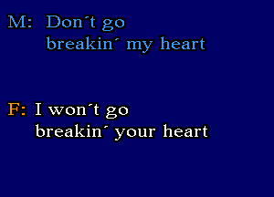 M2 Don't go
breakiw my heart

F2 I won't go
breakin' your heart