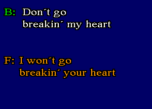 B2 Don't go
breakin' my heart

F2 I won't go
breakin' your heart