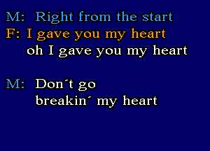 M2 Right from the start
F2 I gave you my heart
oh I gave you my heart

M2 Don't go
breakin' my heart