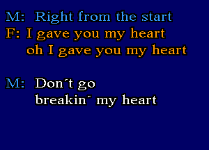 M2 Right from the start
F2 I gave you my heart
oh I gave you my heart

M2 Don't go
breakin' my heart